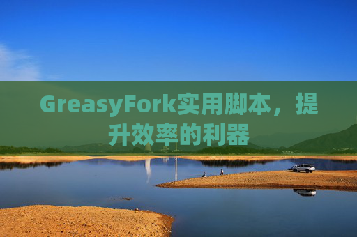 GreasyFork实用脚本，提升效率的利器